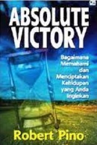 Absolute Victory: bagaimana memahami dan menciptakan kehidupan yang anda inginkan