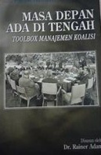 Image of Masa Depan Ada di Tengah: toolbox manajemen koalisi