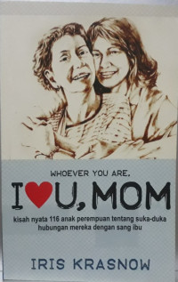 Image of Whoever You Are, I LOVE , MOM : Kisah Nyata 116 Anak Perempuan Tentang Suka-Duka Hubungan Mereka Dengan Sang Ibu