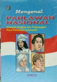 Image of Mengenal Pahlawan Nasional: riwayat singkat dan perjuangan para pahlawan indonesia